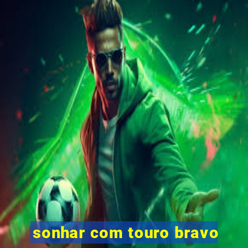 sonhar com touro bravo